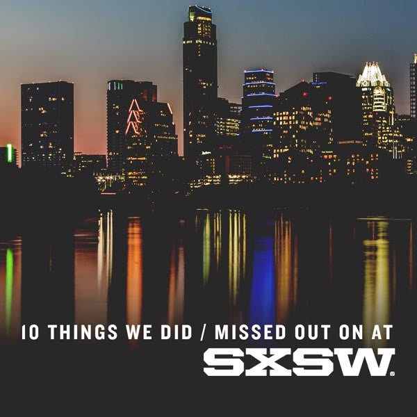 10 Things We Loved/Missed out on at SXSW